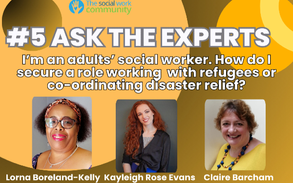 Photos of three women side by side, who are named below as Lorna Boreland Kelly, Kayleigh Rose Evans and Claire Barcham. Above the photos are the words 'I'm an adults' socila worker. How do I secure a role working with refugees or co-ordinating disaster relief?' under the heading 'Ask the Experts'